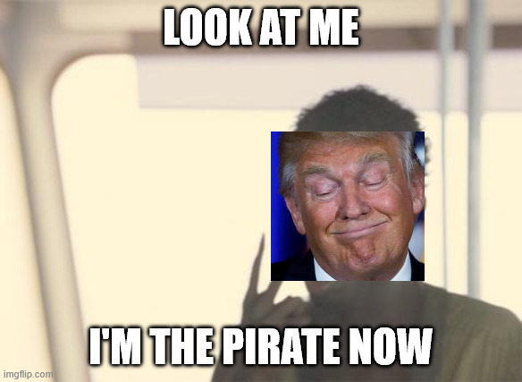 I'm The Captain Now Meme | LOOK AT ME; I'M THE PIRATE NOW | image tagged in memes,i'm the captain now | made w/ Imgflip meme maker