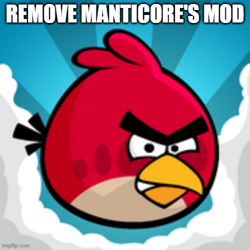 Angy Birbs | REMOVE MANTICORE'S MOD | image tagged in angy birbs,manticore | made w/ Imgflip meme maker