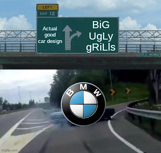 will the sky top snap the awful designs? | Actual good car design; BiG UgLy gRiLls | image tagged in memes,left exit 12 off ramp | made w/ Imgflip meme maker