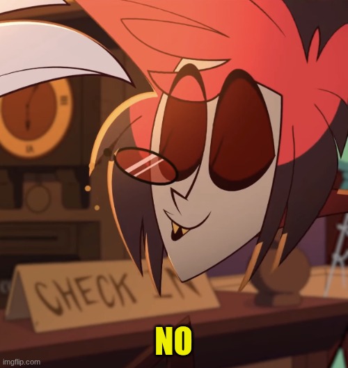 Alastor no | NO | image tagged in alastor no | made w/ Imgflip meme maker