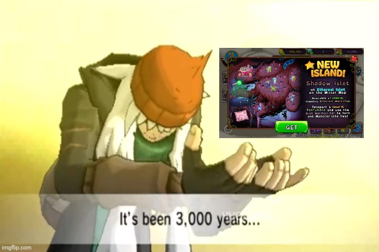 It's been 3000 years | image tagged in it's been 3000 years,my singing monsters | made w/ Imgflip meme maker