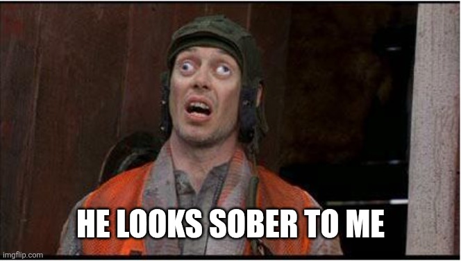 funny eyes | HE LOOKS SOBER TO ME | image tagged in funny eyes | made w/ Imgflip meme maker