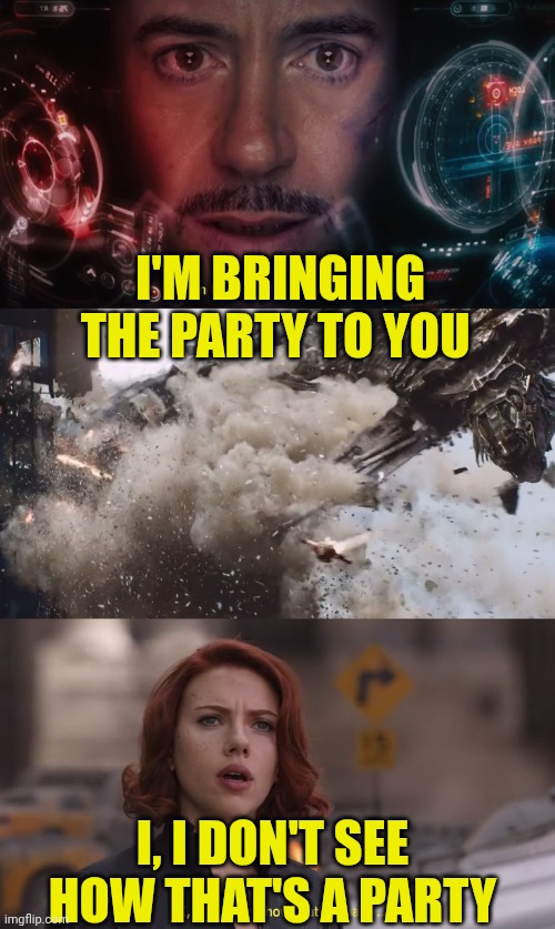 Ironman I'm Bringing the Party to You | I'M BRINGING THE PARTY TO YOU I, I DON'T SEE HOW THAT'S A PARTY | image tagged in ironman i'm bringing the party to you | made w/ Imgflip meme maker