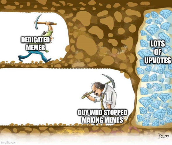99% of gamblers quit before they win | DEDICATED MEMER; LOTS OF UPVOTES; GUY WHO STOPPED MAKING MEMES | image tagged in 99 of gamblers quit before they win | made w/ Imgflip meme maker