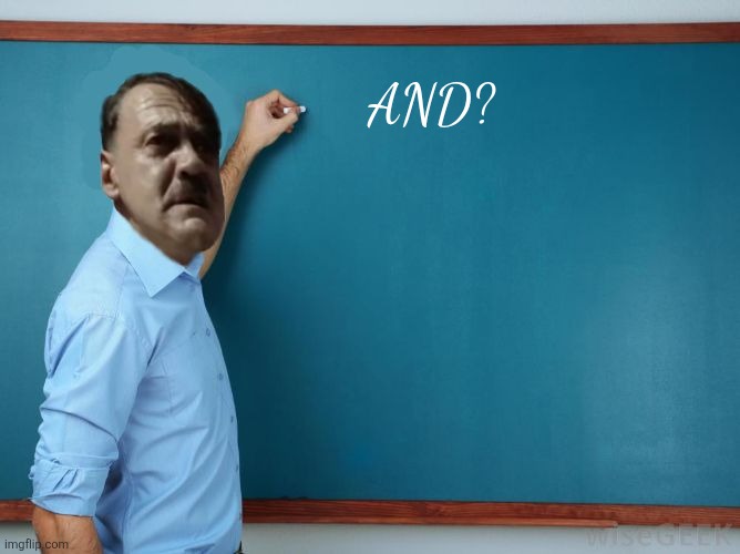 Hitler at chalkboard | AND? | image tagged in hitler at chalkboard | made w/ Imgflip meme maker
