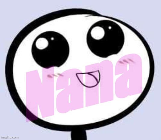 Just Cute | Nana | image tagged in just cute | made w/ Imgflip meme maker