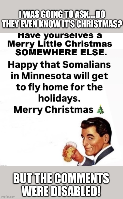 I've seen memes concerning comments not being enabled, and they were featured....let us see. | I WAS GOING TO ASK....DO THEY EVEN KNOW IT'S CHRISTMAS? BUT THE COMMENTS WERE DISABLED! | made w/ Imgflip meme maker