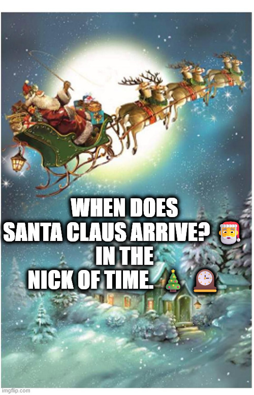 santa | WHEN DOES SANTA CLAUS ARRIVE? 🎅
IN THE NICK OF TIME. 🎄🕰️ | image tagged in santa | made w/ Imgflip meme maker