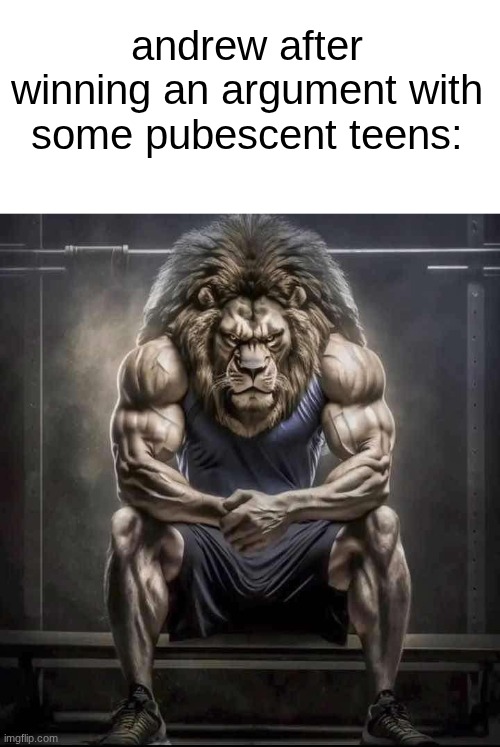 How bro felt after saying that | andrew after winning an argument with some pubescent teens: | image tagged in how bro felt after saying that | made w/ Imgflip meme maker