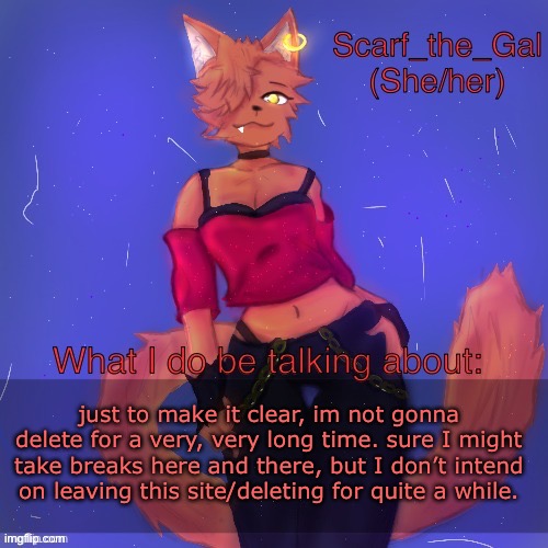 Scarf/Vadrina announcement template (drawing by c0p) | just to make it clear, im not gonna delete for a very, very long time. sure I might take breaks here and there, but I don’t intend on leaving this site/deleting for quite a while. | image tagged in scarf/vadrina announcement template drawing by c0p | made w/ Imgflip meme maker