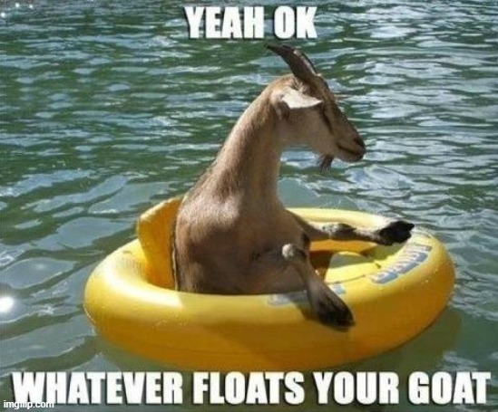 Float Your Goat | image tagged in repost | made w/ Imgflip meme maker