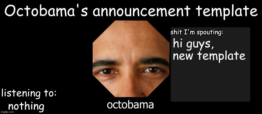 Octobama Announcement Template | hi guys, new template; nothing | image tagged in octobama announcement template | made w/ Imgflip meme maker