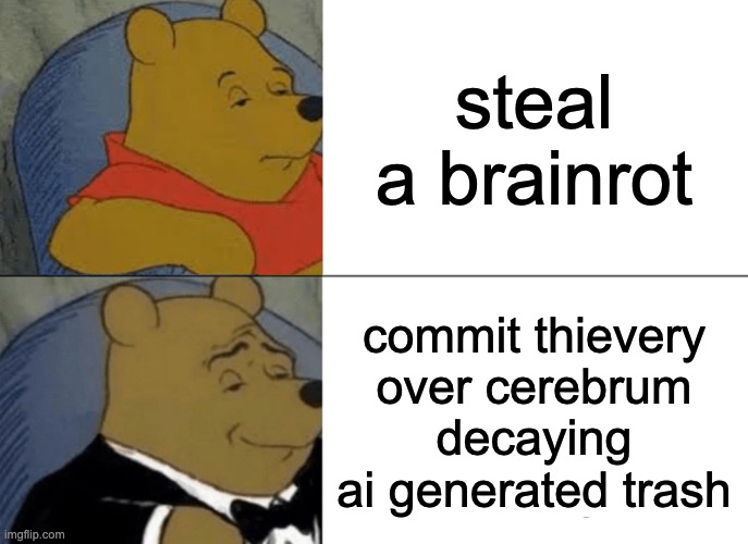steal a brainrot | steal a brainrot; commit thievery over cerebrum decaying ai generated trash | image tagged in memes,tuxedo winnie the pooh,italian brainrot,brainrot | made w/ Imgflip meme maker