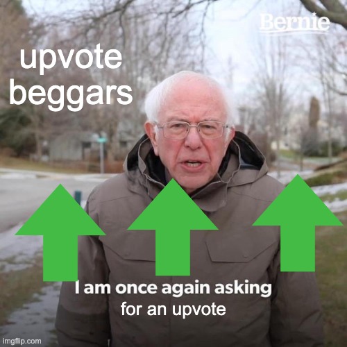 upvote beggars | upvote beggars; for an upvote | image tagged in memes,bernie i am once again asking for your support | made w/ Imgflip meme maker