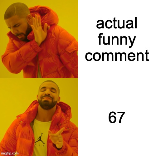 actual funny comment 67 | image tagged in memes,drake hotline bling | made w/ Imgflip meme maker