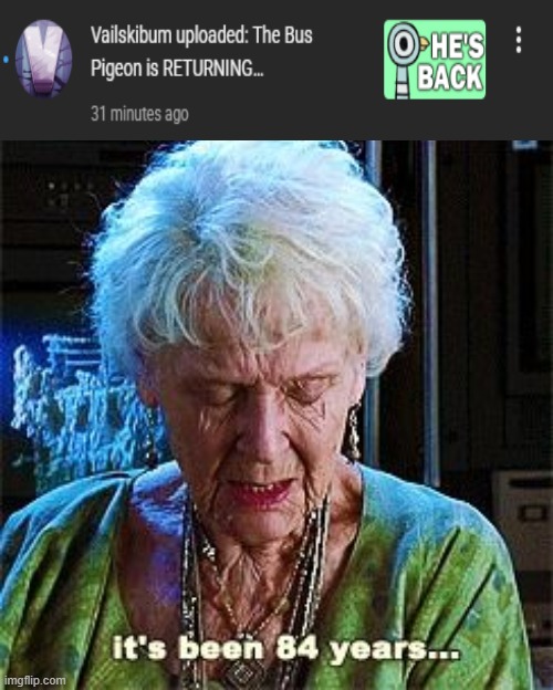 My childhood just came back... | image tagged in it's been 84 years,memes,funny,pigeon,finally,return of the king | made w/ Imgflip meme maker