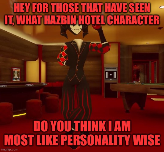 (4) | HEY FOR THOSE THAT HAVE SEEN IT, WHAT HAZBIN HOTEL CHARACTER; DO YOU THINK I AM MOST LIKE PERSONALITY WISE | image tagged in mad jester announcement | made w/ Imgflip meme maker