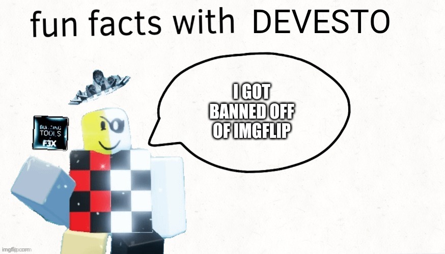 so basically he was calling me newgen (yeah sure I'm 19 gen z) and basically days after I see his comments are deleted.so doesnt | I GOT BANNED OFF OF IMGFLIP | image tagged in devestobanned | made w/ Imgflip meme maker
