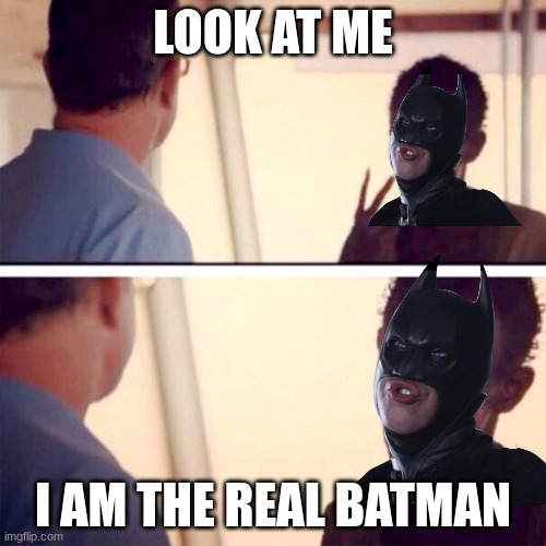 I am the real batman | LOOK AT ME; I AM THE REAL BATMAN | image tagged in memes,captain phillips - i'm the captain now,batman,dumb | made w/ Imgflip meme maker