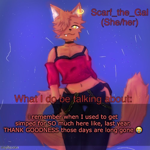 Scarf/Vadrina announcement template (drawing by c0p) | i remember when I used to get simped for SO much here like, last year. THANK GOODNESS those days are long gone 😭 | image tagged in scarf/vadrina announcement template drawing by c0p | made w/ Imgflip meme maker