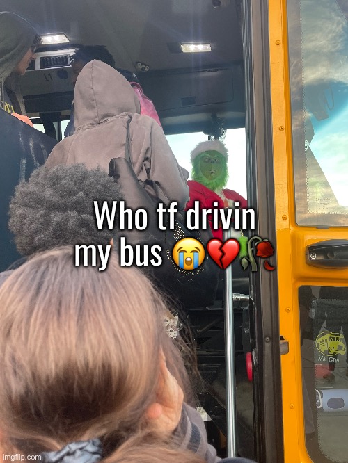 Who tf drivin my bus 😭💔🥀 | made w/ Imgflip meme maker