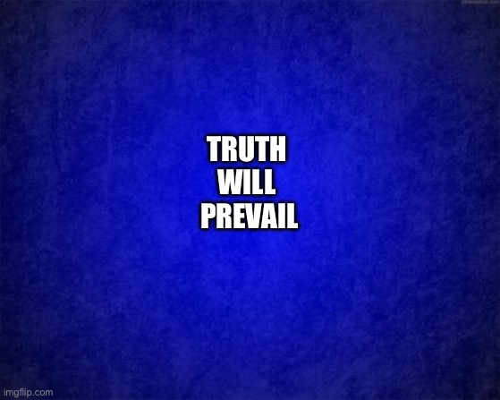 Truth will prevail | TRUTH 
WILL 
PREVAIL | image tagged in truth,freedom,liberty,democracy | made w/ Imgflip meme maker