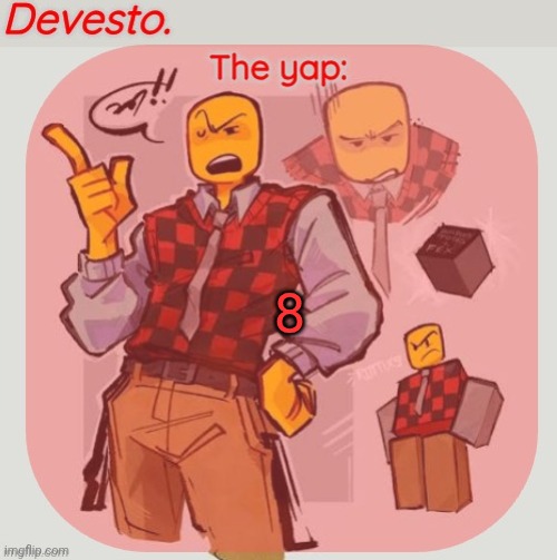 Devesto temp (Thanks, Immadoxyou! ?) | 8 | image tagged in devesto temp thanks immadoxyou | made w/ Imgflip meme maker