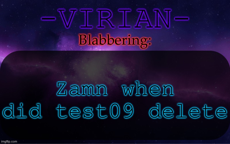 Virian announcement temp | Zamn when did test09 delete | image tagged in virian announcement temp | made w/ Imgflip meme maker