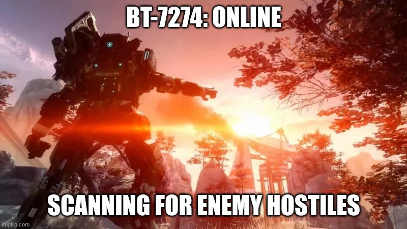 Titanfall2 | BT-7274: ONLINE SCANNING FOR ENEMY HOSTILES | image tagged in titanfall2 | made w/ Imgflip meme maker