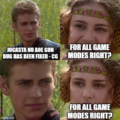 Jocasta Nu bug | JOCASTA NU AOE GUN BUG HAS BEEN FIXED - CG; FOR ALL GAME MODES RIGHT? FOR ALL GAME MODES RIGHT? | image tagged in anakin padme 4 panel | made w/ Imgflip meme maker
