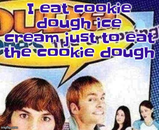 If I wasn't supposed to do that then the ice cream shouldn't be vanilla | I eat cookie dough ice cream just to eat the cookie dough | image tagged in dude where's the cropping | made w/ Imgflip meme maker