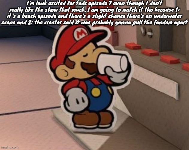 Coffee | I'm lowk excited for tadc episode 7 even though I don't really like the show that much. I am going to watch it tho because 1: it's a beach episode and there's a slight chance there's an underwater scene and 2: the creator said it was probably gonna pull the fandom apart | image tagged in coffee | made w/ Imgflip meme maker