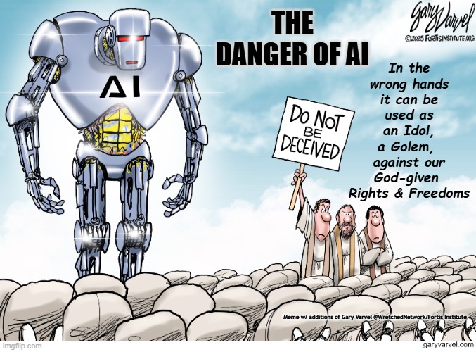 Beware the Birth of a Techno Golem from AI | THE DANGER OF AI; In the wrong hands it can be used as an Idol,
a Golem, 
against our God-given 
Rights & Freedoms; Meme w/ additions of Gary Varvel @WretchedNetwork/Fortis Institute | made w/ Imgflip meme maker