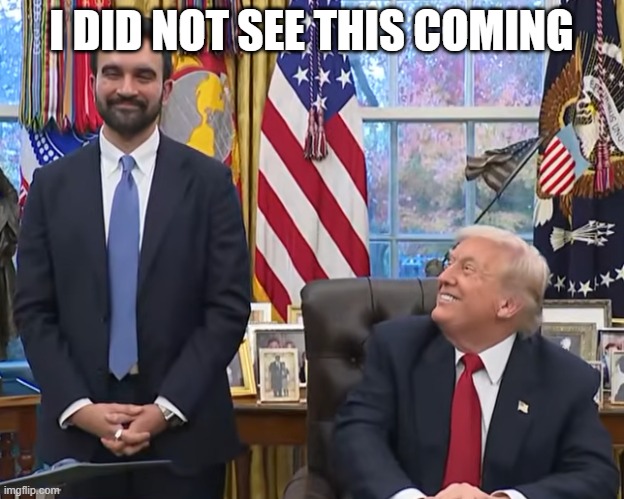 ok then | I DID NOT SEE THIS COMING | image tagged in trump mamdani | made w/ Imgflip meme maker
