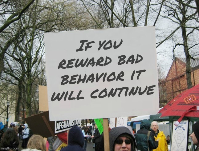Blank protest sign | If you reward bad behavior it will continue | image tagged in blank protest sign | made w/ Imgflip meme maker