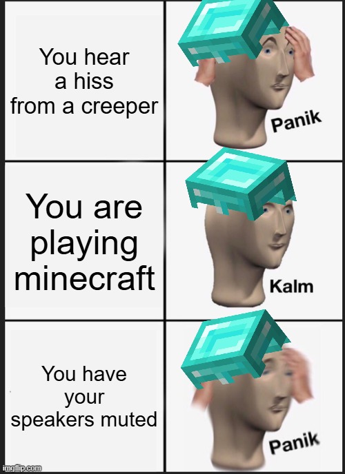 Panik Kalm Panik Meme | You hear a hiss from a creeper; You are playing minecraft; You have your speakers muted | image tagged in memes,panik kalm panik | made w/ Imgflip meme maker