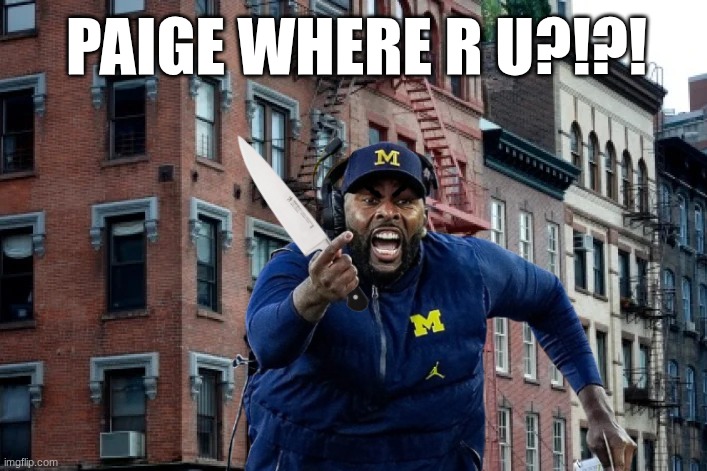 Sherrone Moore meme | PAIGE WHERE R U?!?! | image tagged in memes,college football,knife,scary,black man,michigan sucks | made w/ Imgflip meme maker