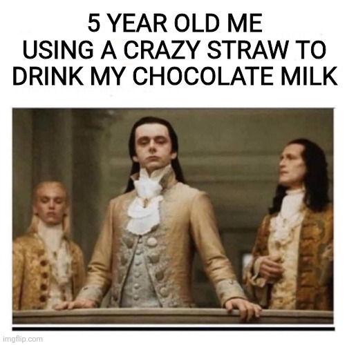 Choccy milk | 5 YEAR OLD ME USING A CRAZY STRAW TO DRINK MY CHOCOLATE MILK | image tagged in peasants,choccy milk,memes,relatable,funny | made w/ Imgflip meme maker