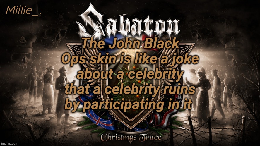 Millie's December announcement template | The John Black Ops skin is like a joke about a celebrity that a celebrity ruins by participating in it | image tagged in millie's december announcement template | made w/ Imgflip meme maker