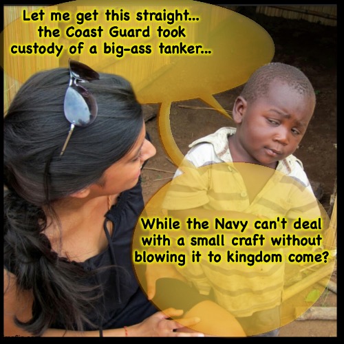 Let me get this straight... | Let me get this straight...
the Coast Guard took custody of a big-ass tanker... While the Navy can't deal
with a small craft without

blowin | image tagged in let me get this straight | made w/ Imgflip meme maker