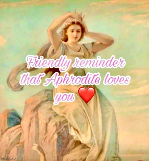Aphrodite loves you. | image tagged in venus | made w/ Imgflip meme maker