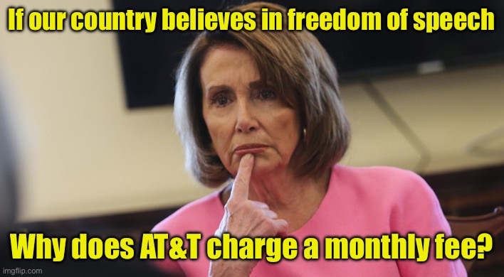 A moderator for the Fun stream rejected this meme saying it was political | If our country believes in freedom of speech; Why does AT&T charge a monthly fee? | image tagged in pelosi philosoraptor | made w/ Imgflip meme maker