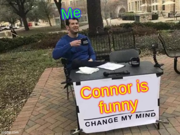 Change My Mind Meme | Me; Connor is 
funny | image tagged in memes,change my mind | made w/ Imgflip meme maker