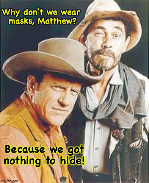 What are ICE hiding? | Why don't we wear 
masks, Matthew? Because we got
nothing to hide! | image tagged in marshall matt dillon and festus | made w/ Imgflip meme maker