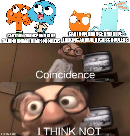 Cartoon Meme | CARTOON ORANGE AND BLUE TALKING ANIMAL HIGH SCHOOLERS; CARTOON ORANGE AND BLUE TALKING ANIMAL HIGH SCHOOLERS | image tagged in coincidence i think not,cartoons,cartoon network,disney,tawog,kiff | made w/ Imgflip meme maker