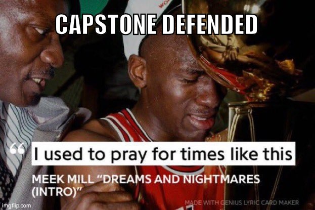 I Used to Pray for Times Like These | CAPSTONE DEFENDED | image tagged in i used to pray for times like these | made w/ Imgflip meme maker