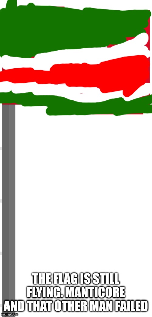 Flag and Pole of the BUF | THE FLAG IS STILL FLYING. MANTICORE AND THAT OTHER MAN FAILED | image tagged in flag and pole of the buf | made w/ Imgflip meme maker