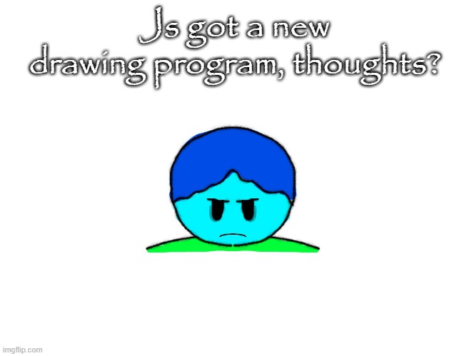 Weekly Awesomeness post hooray | Js got a new drawing program, thoughts? | made w/ Imgflip meme maker