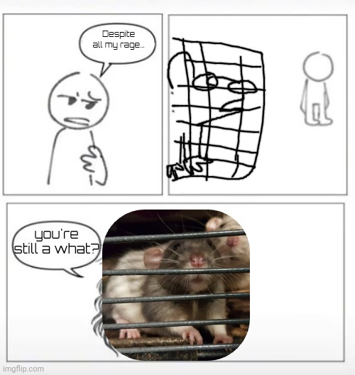 Bullet with butterfly wings | Despite all my rage…; you're still a what? | image tagged in man i'm so hungry horse,bullet with butterfly wings | made w/ Imgflip meme maker