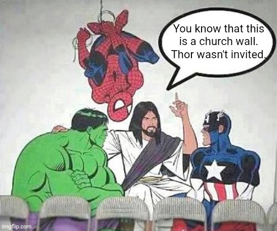 Thor wasn't invited | You know that this is a church wall. Thor wasn't invited. | image tagged in jesus hulk captain america spider-man,blasphemy,thor | made w/ Imgflip meme maker